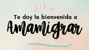 Te doy la bienvenida a Amamigrar